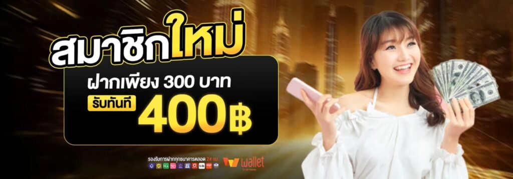 สมาชิกใหม่ ฝากเพียง 300 รับทันที 400